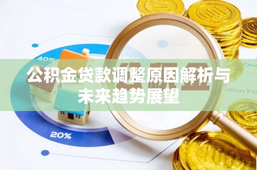 犍为公积金贷款调整原因解析与未来趋势展望