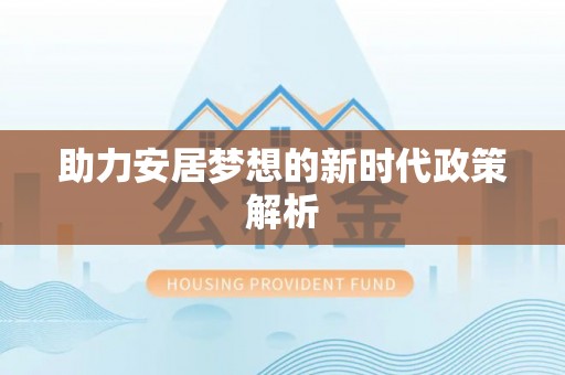 犍为助力安居梦想的新时代政策解析