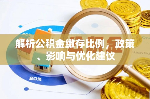 犍为解析公积金缴存比例，政策、影响与优化建议