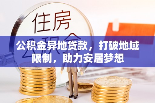 犍为公积金异地贷款，打破地域限制，助力安居梦想