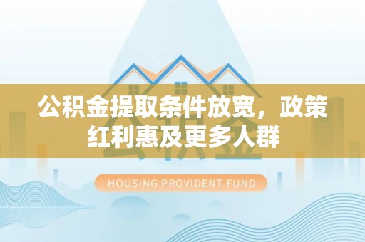 犍为公积金提取条件放宽，政策红利惠及更多人群