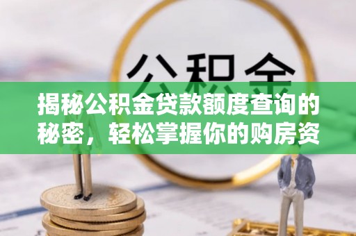 犍为揭秘公积金贷款额度查询的秘密，轻松掌握你的购房资金